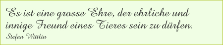 Es ist eine grosse Ehre, der ehrliche und innige Freund eines Tieres sein zu dürfen.

Stefan Wittlin